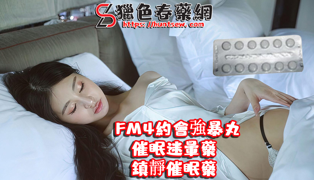 FM4約會強暴丸|催眠迷暈藥|熱門春藥|催情春藥|女用春藥|催情水強姦搶劫侵犯|性失憶強暴|迷幻安眠藥|誘導麻醉性愛